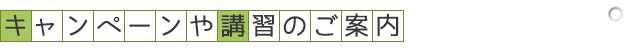 キャンペーンや講習のご案内